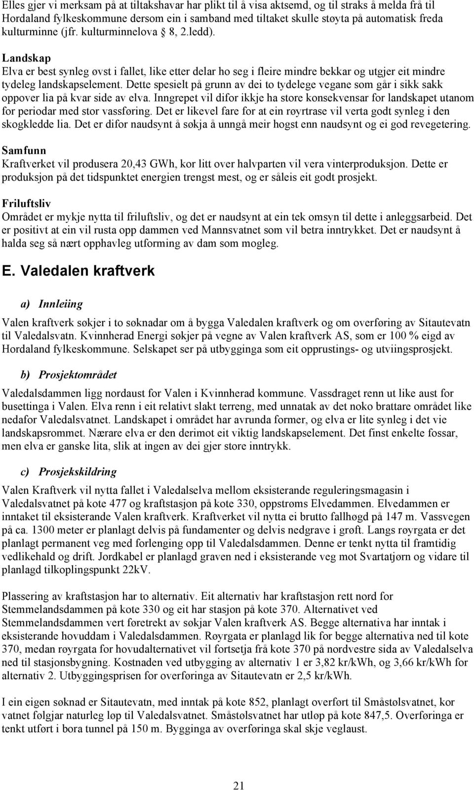 Dette spesielt på grunn av dei to tydelege vegane som går i sikk sakk oppover lia på kvar side av elva.