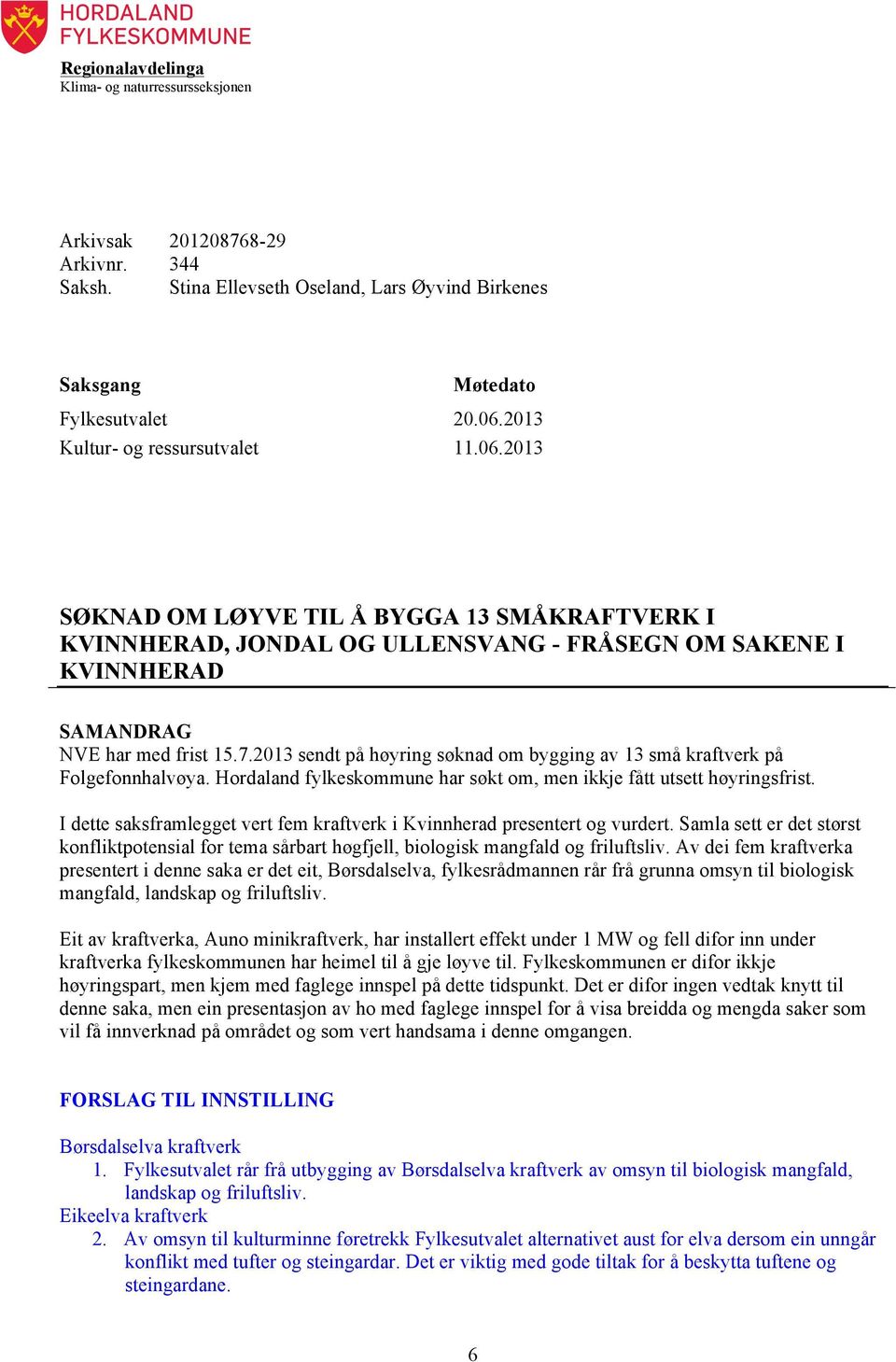 2013 11.06.2013 SØKNAD OM LØYVE TIL Å BYGGA 13 SMÅKRAFTVERK I KVINNHERAD, JONDAL OG ULLENSVANG - FRÅSEGN OM SAKENE I KVINNHERAD SAMANDRAG NVE har med frist 15.7.