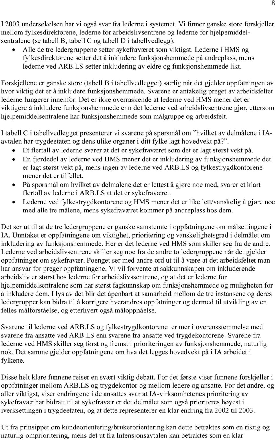 Alle de tre ledergruppene setter sykefraværet som viktigst. Lederne i HMS og fylkesdirektørene setter det å inkludere funksjonshemmede på andreplass, mens lederne ved ARB.