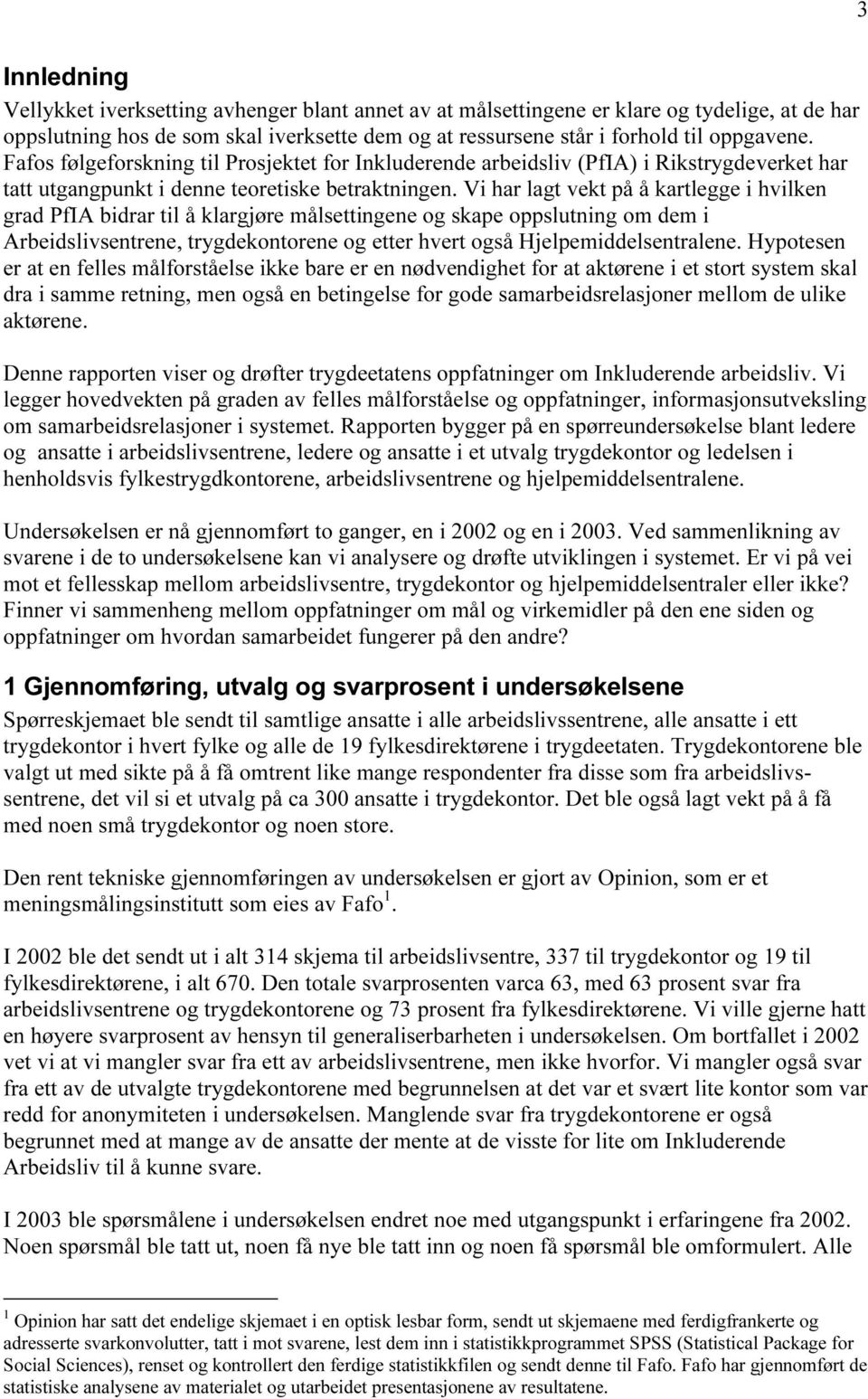 Vi har lagt vekt på å kartlegge i hvilken grad PfIA bidrar til å klargjøre målsettingene og skape oppslutning om dem i Arbeidslivsentrene, trygdekontorene og etter hvert også Hjelpemiddelsentralene.