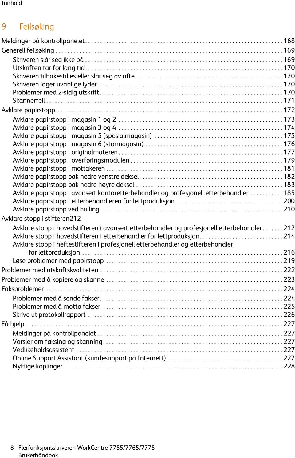 ................................................ 170 Skriveren lager uvanlige lyder.............................................................. 170 Problemer med 2-sidig utskrift............................................................. 170 Skannerfeil.