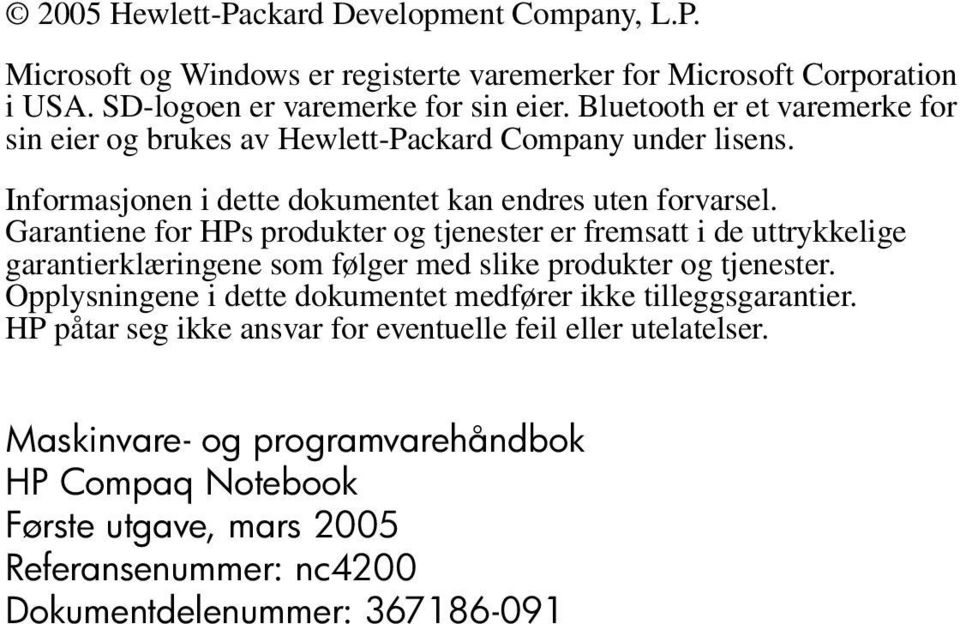 Garantiene for HPs produkter og tjenester er fremsatt i de uttrykkelige garantierklæringene som følger med slike produkter og tjenester.