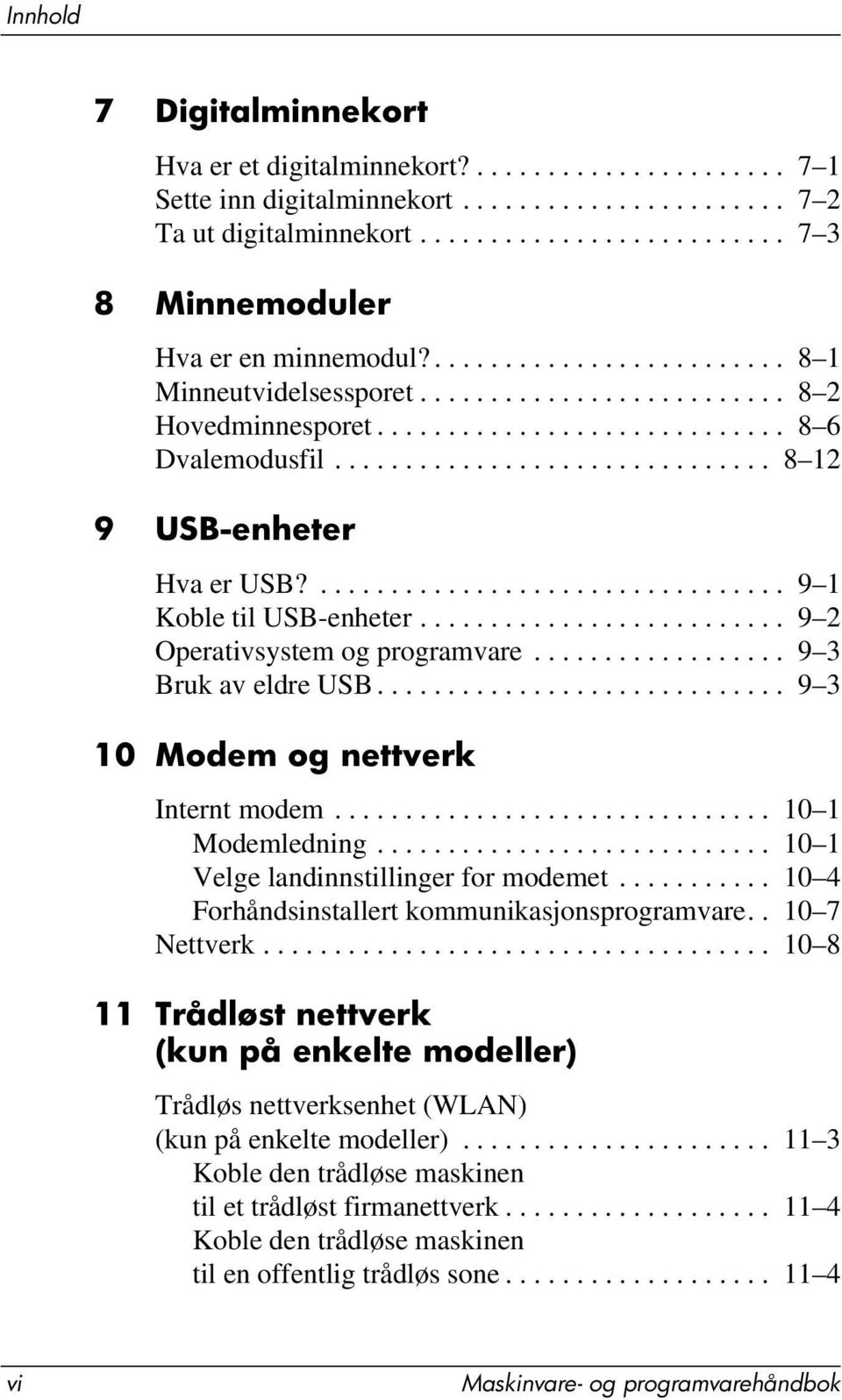 ................................. 9 1 Koble til USB-enheter.......................... 9 2 Operativsystem og programvare.................. 9 3 Bruk av eldre USB............................. 9 3 10 Modem og nettverk Internt modem.