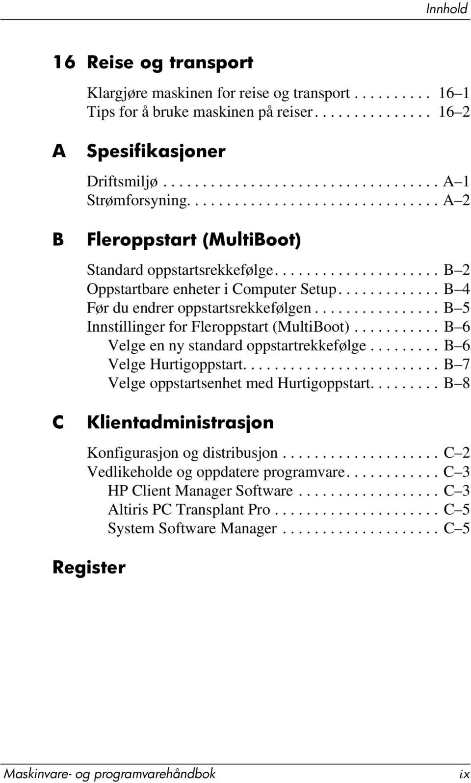 ............... B 5 Innstillinger for Fleroppstart (MultiBoot)........... B 6 Velge en ny standard oppstartrekkefølge......... B 6 Velge Hurtigoppstart......................... B 7 Velge oppstartsenhet med Hurtigoppstart.