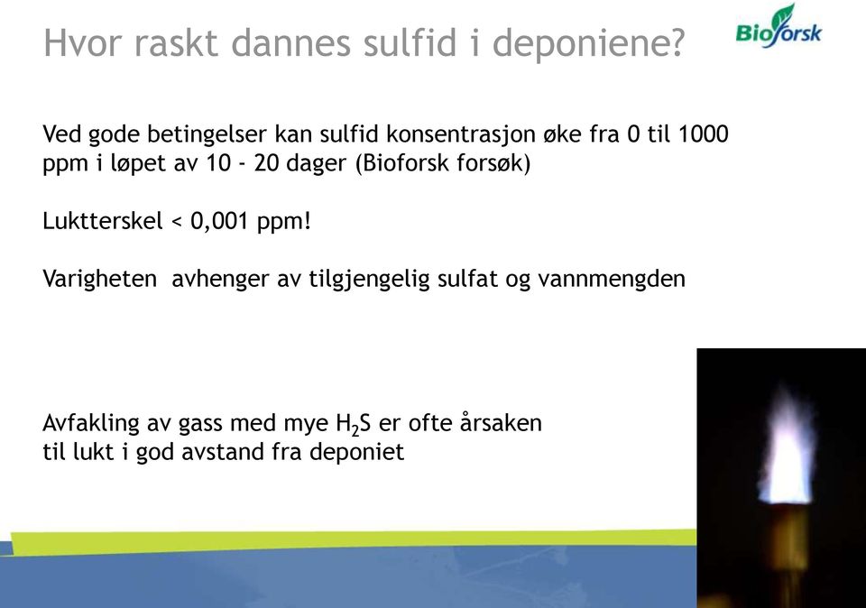 av 10-20 dager (Bioforsk forsøk) Luktterskel < 0,001 ppm!