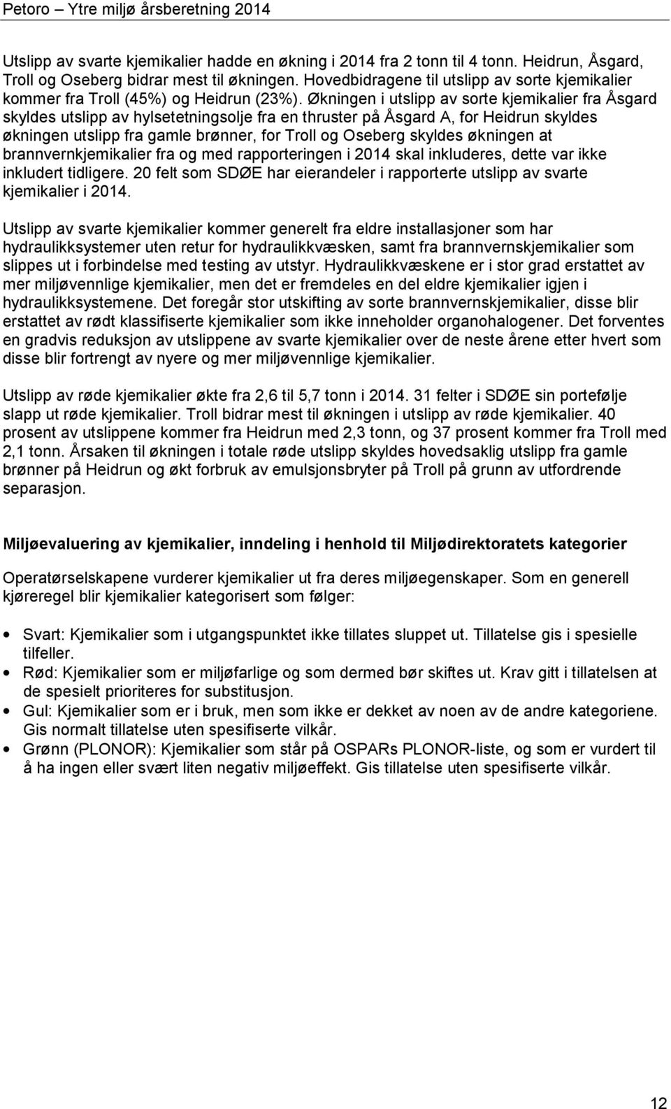 Økningen i utslipp av sorte kjemikalier fra Åsgard skyldes utslipp av hylsetetningsolje fra en thruster på Åsgard A, for Heidrun skyldes økningen utslipp fra gamle brønner, for Troll og Oseberg