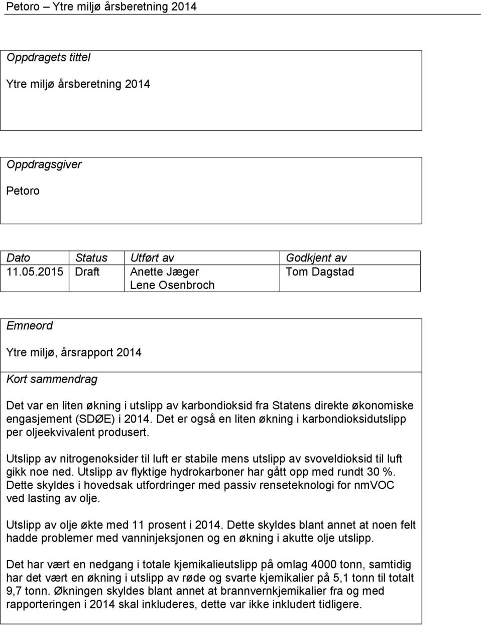 (SDØE) i 2014. Det er også en liten økning i karbondioksidutslipp per oljeekvivalent produsert. Utslipp av nitrogenoksider til luft er stabile mens utslipp av svoveldioksid til luft gikk noe ned.