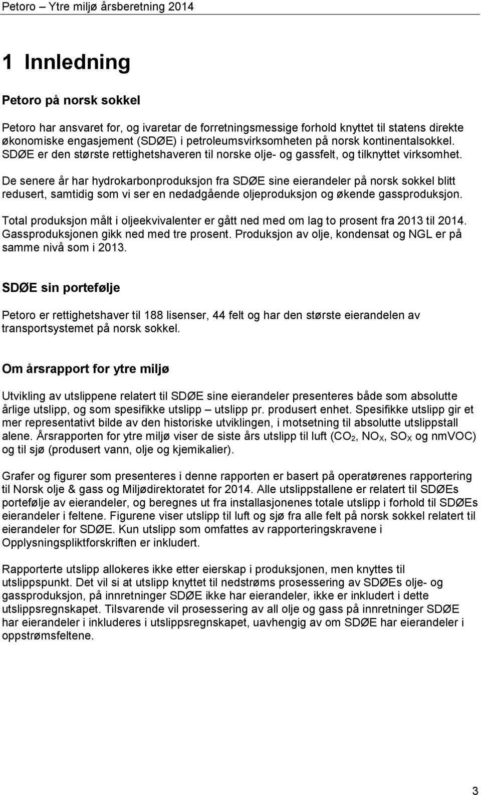 De senere år har hydrokarbonproduksjon fra SDØE sine eierandeler på norsk sokkel blitt redusert, samtidig som vi ser en nedadgående oljeproduksjon og økende gassproduksjon.