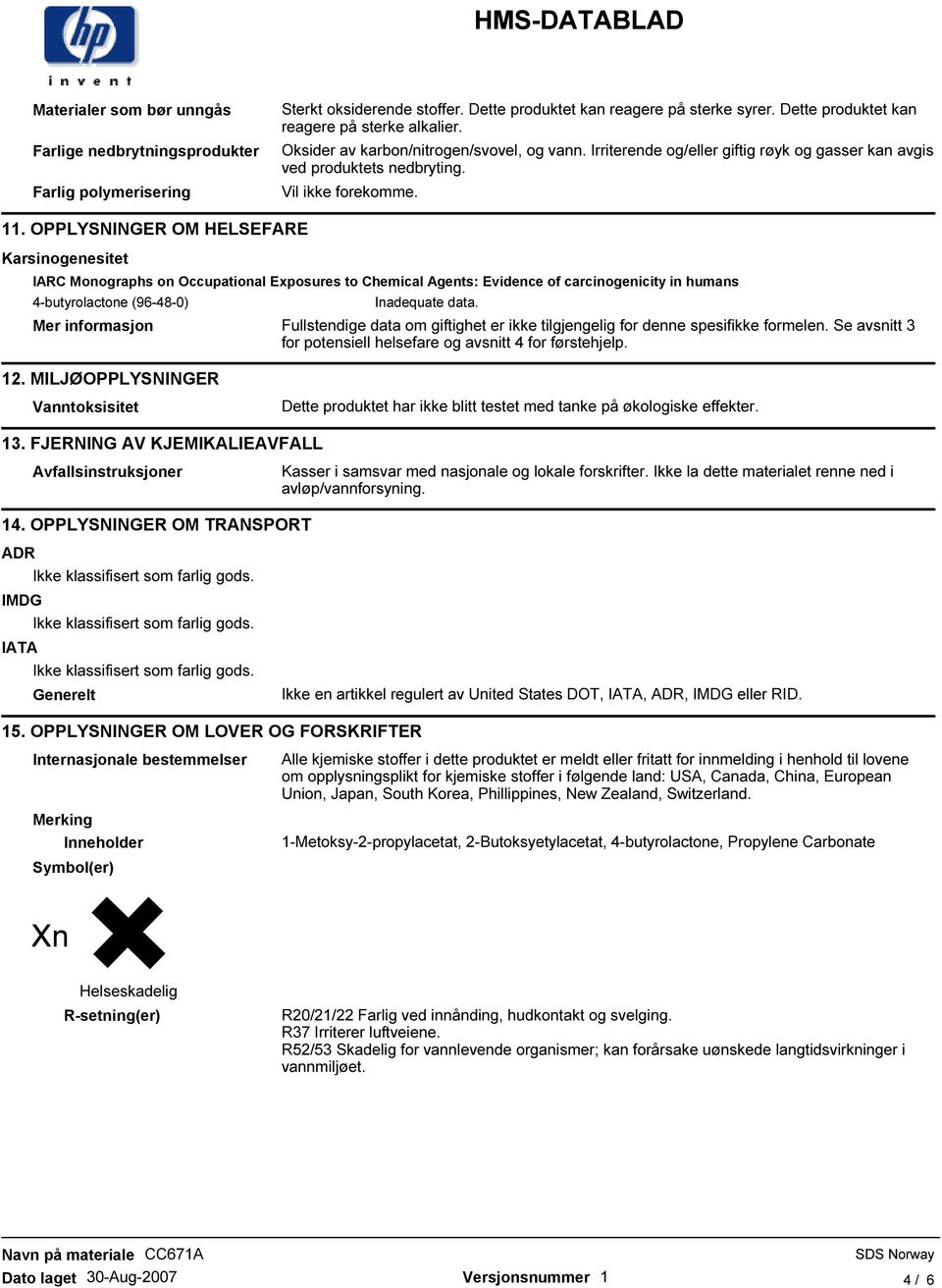 OPPLYSNINGER OM HELSEFARE Karsinogenesitet IARC Monographs on Occupational Exposures to Chemical Agents: Evidence of carcinogenicity in humans 4-butyrolactone (96-48-0) Inadequate data.