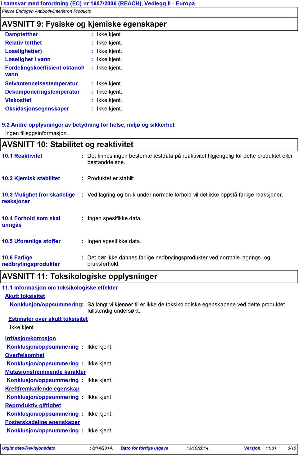 1 Reaktivitet Det finnes ingen bestemte testdata på reaktivitet tilgjengelig for dette produktet eller bestanddelene. 10.