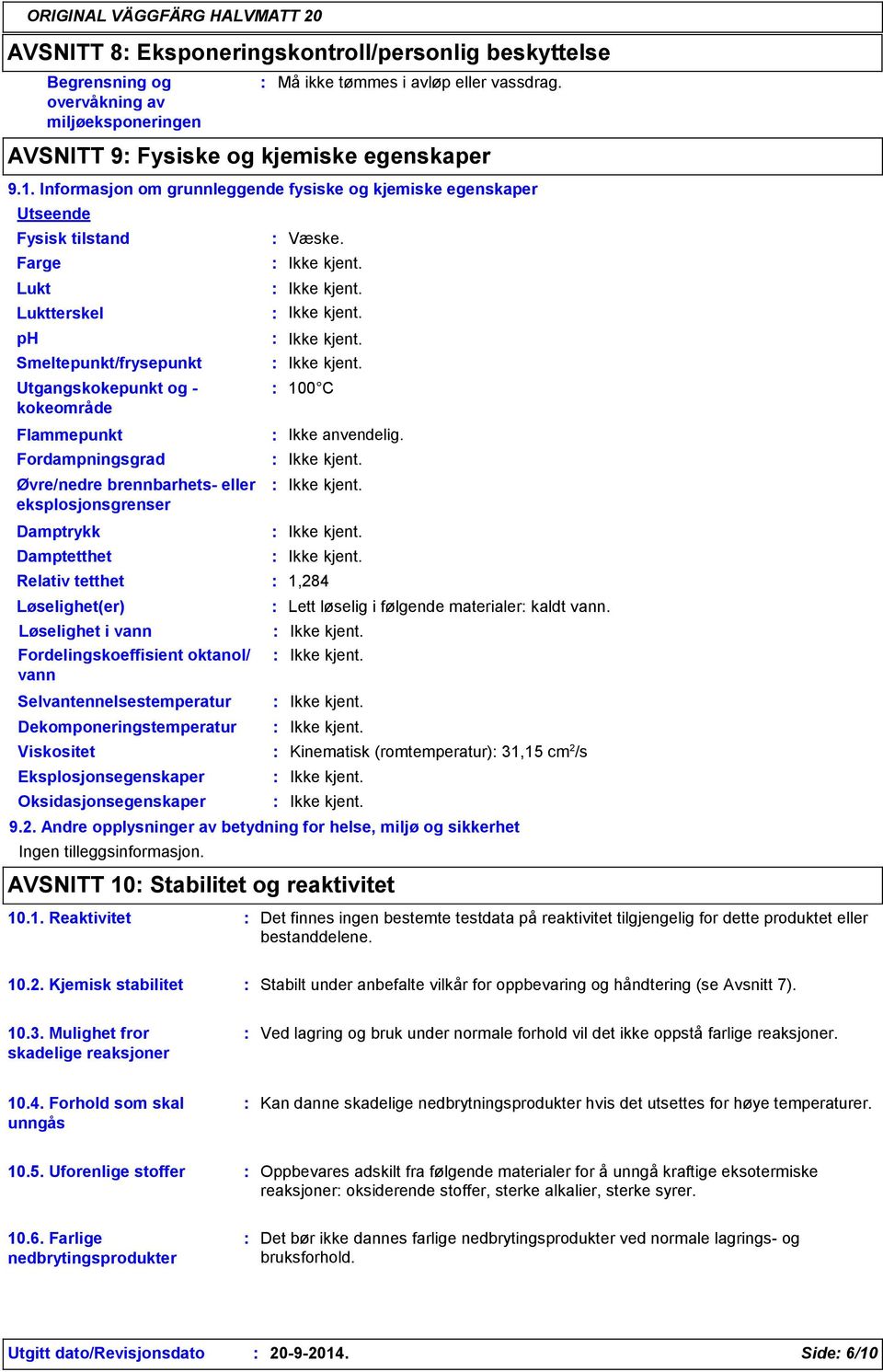 Øvre/nedre brennbarhets eller eksplosjonsgrenser Damptrykk Damptetthet Relativ tetthet Løselighet(er) Løselighet i vann Fordelingskoeffisient oktanol/ vann Selvantennelsestemperatur