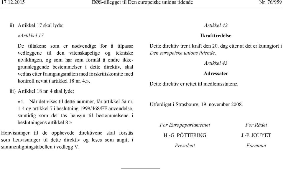 bestemmelser i dette direktiv, skal vedtas etter framgangsmåten med forskriftskomité med kontroll nevnt i artikkel 18 nr. 4.». iii) Artikkel 18 nr. 4 skal lyde: «4.