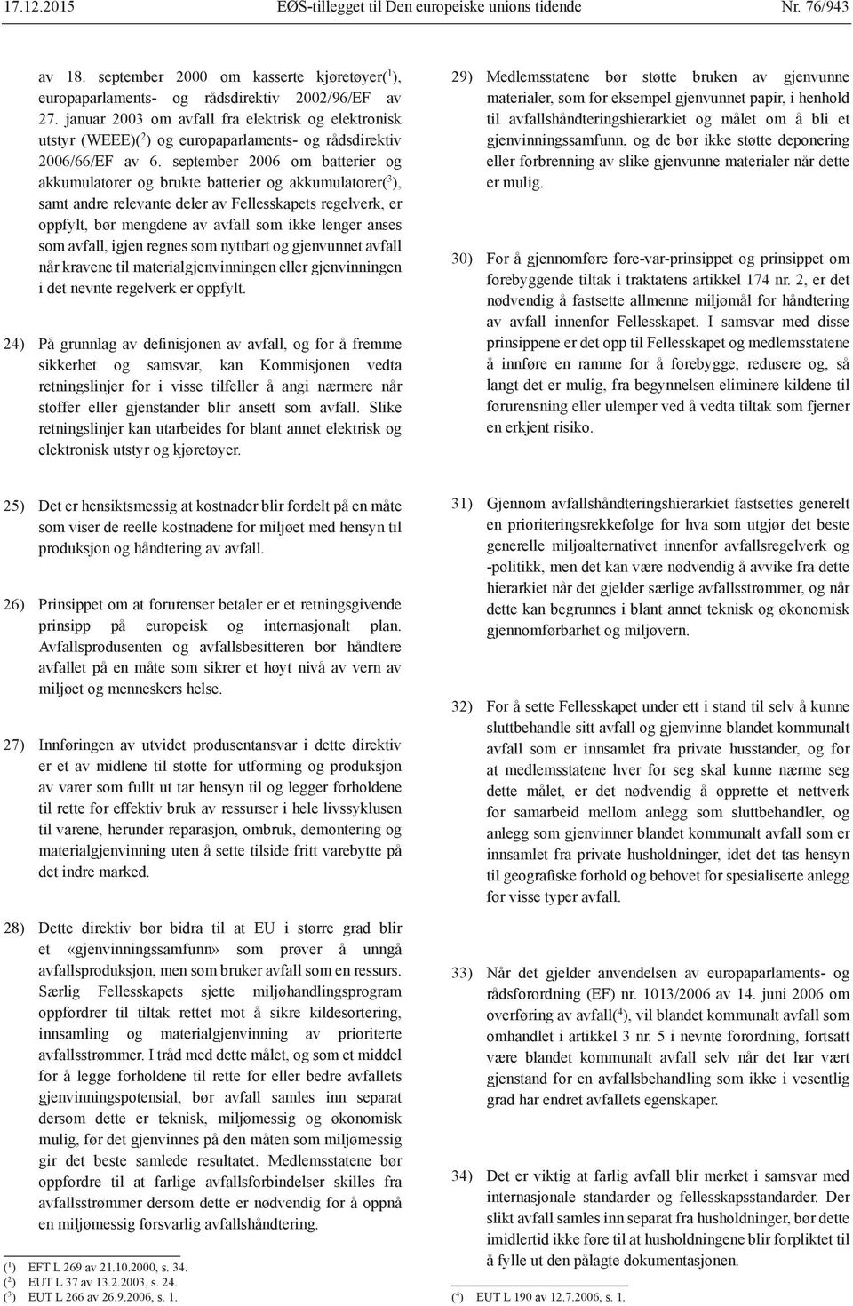 september 2006 om batterier og akkumulatorer og brukte batterier og akkumulatorer( 3 ), samt andre relevante deler av Fellesskapets regelverk, er oppfylt, bør mengdene av avfall som ikke lenger anses