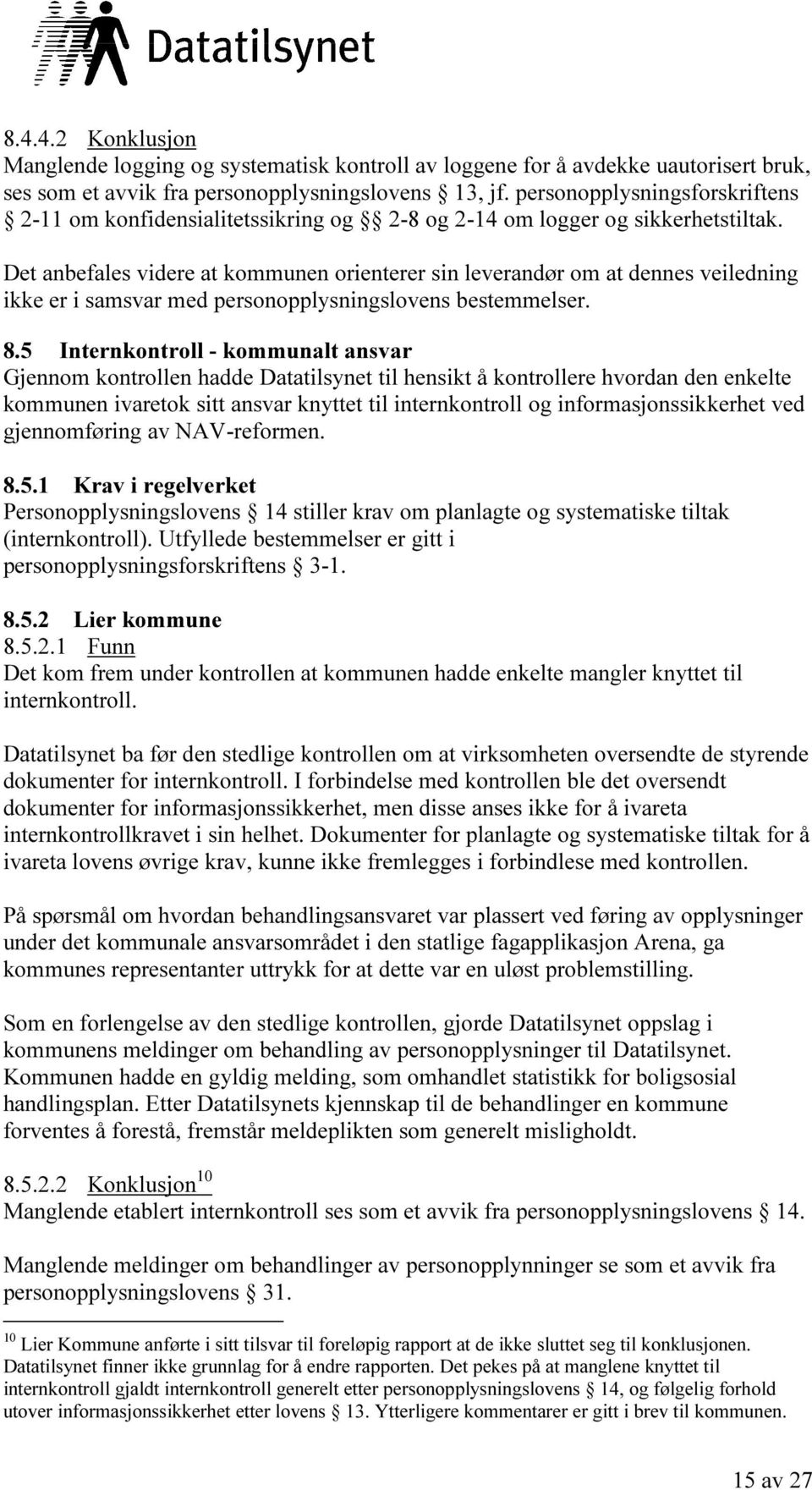 Det anbefales videre at kommunen orienterer sin leverandør om at dennes veiledning ikke er i samsvar med personopplysningslovens bestemmelser. 8.