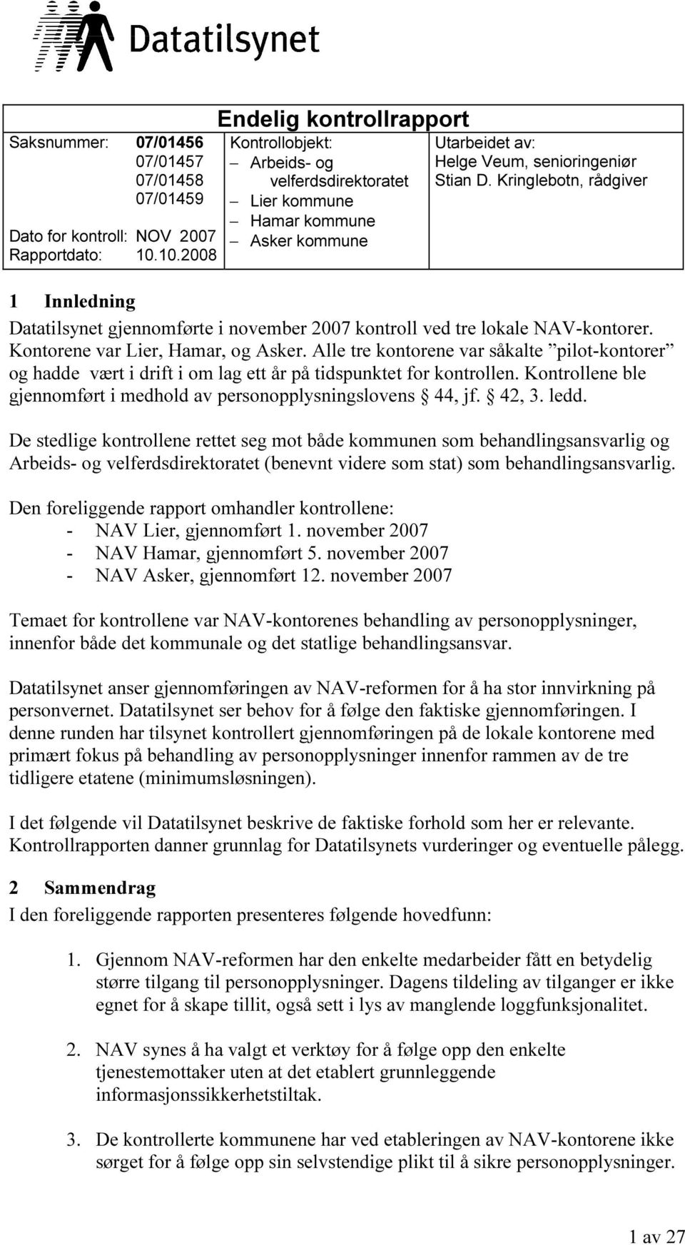 Kringlebotn, rådgiver 1 Innledning Datatilsynet gjennomførte i november 2007 kontroll ved tre lokale NAV-kontorer. Kontorene var Lier, Hamar, og Asker.