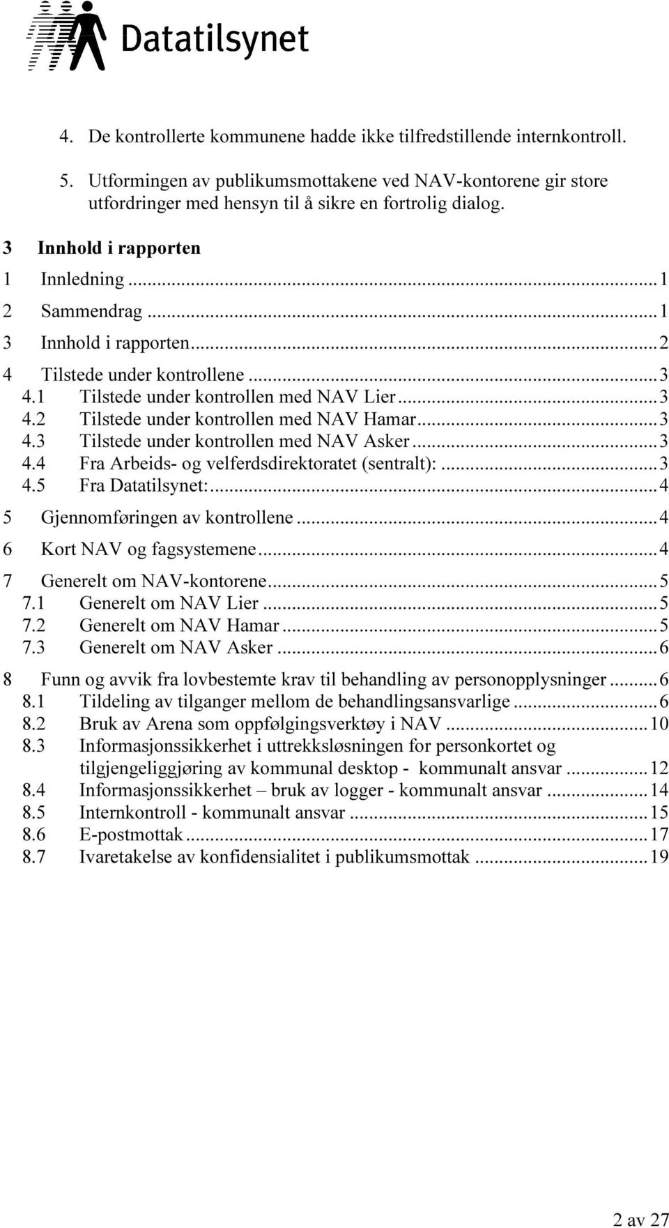 .. 3 4.3 Tilstede under kontrollen med NAV Asker... 3 4.4 Fra Arbeids- og velferdsdirektoratet (sentralt):... 3 4.5 Fra Datatilsynet:... 4 5 Gjennomføringen av kontrollene.