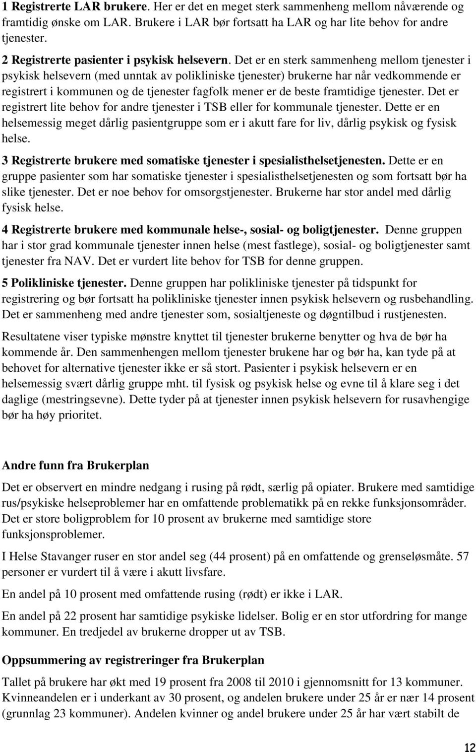 Det er en sterk sammenheng mellom tjenester i psykisk helsevern (med unntak av polikliniske tjenester) brukerne har når vedkommende er registrert i kommunen og de tjenester fagfolk mener er de beste