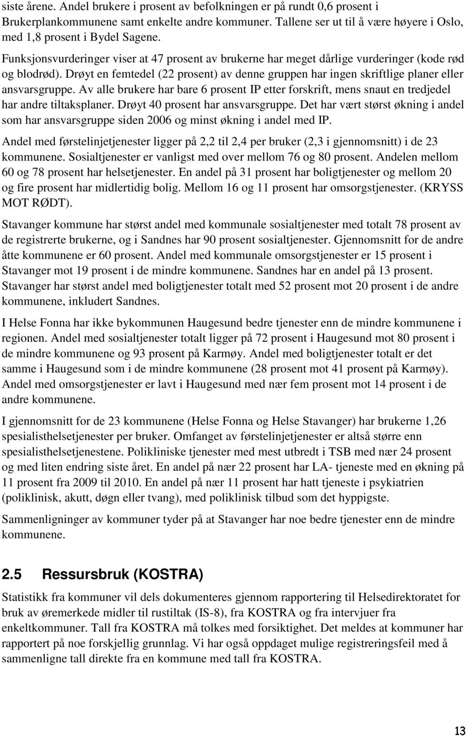 Drøyt en femtedel (22 prosent) av denne gruppen har ingen skriftlige planer eller ansvarsgruppe. Av alle brukere har bare 6 prosent IP etter forskrift, mens snaut en tredjedel har andre tiltaksplaner.