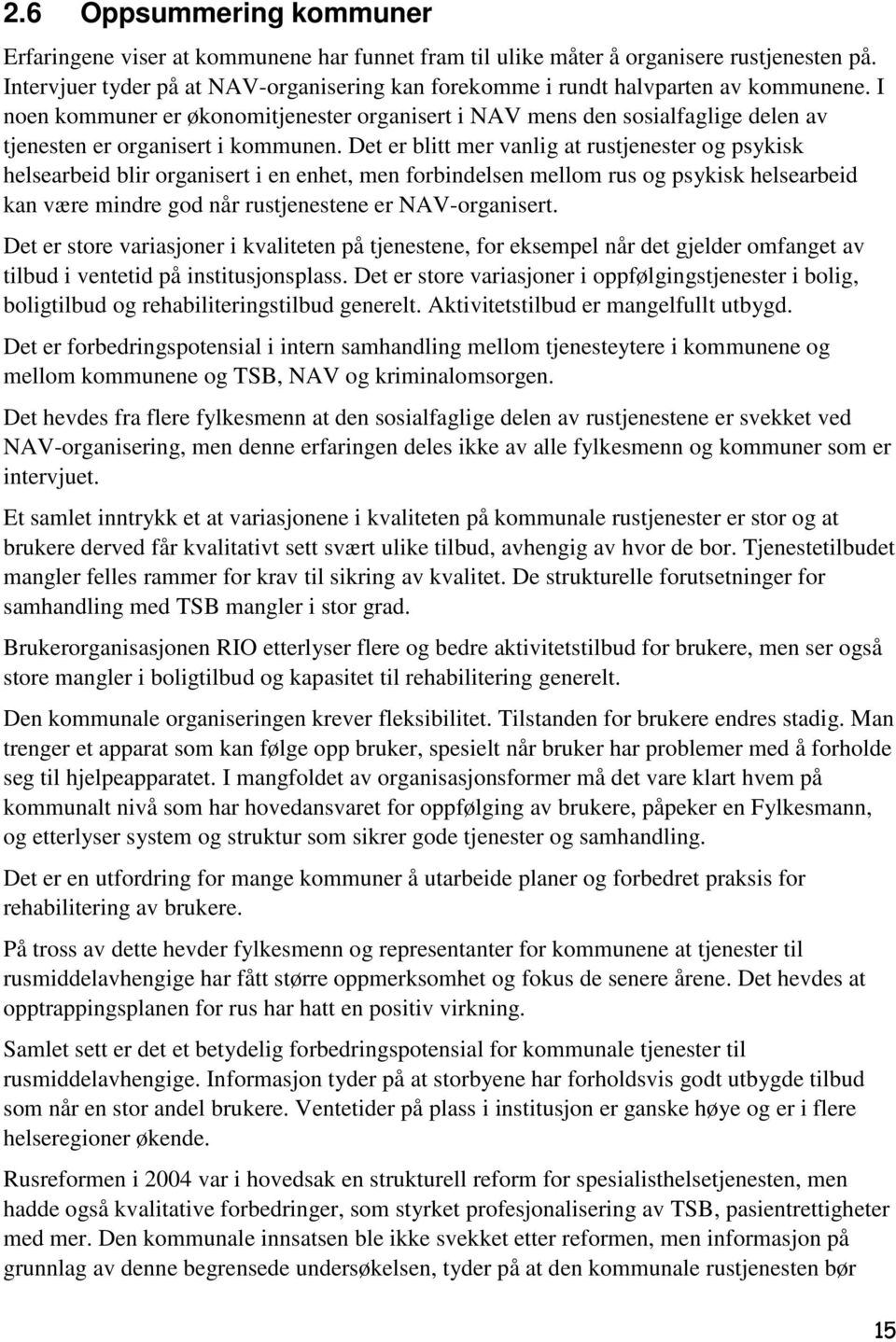 I noen kommuner er økonomitjenester organisert i NAV mens den sosialfaglige delen av tjenesten er organisert i kommunen.