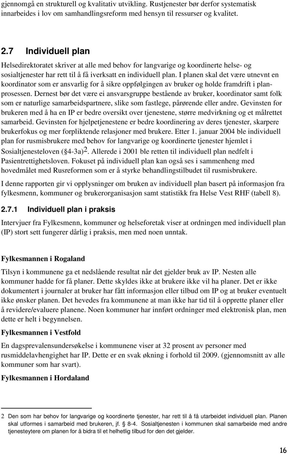 I planen skal det være utnevnt en koordinator som er ansvarlig for å sikre oppfølgingen av bruker og holde framdrift i planprosessen.