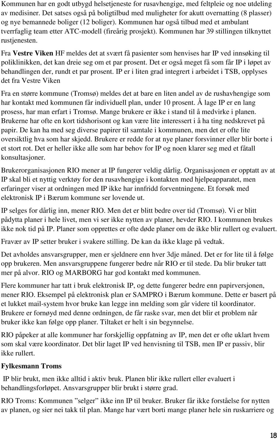 Kommunen har også tilbud med et ambulant tverrfaglig team etter ATC-modell (fireårig prosjekt). Kommunen har 39 stillingen tilknyttet rustjenesten.