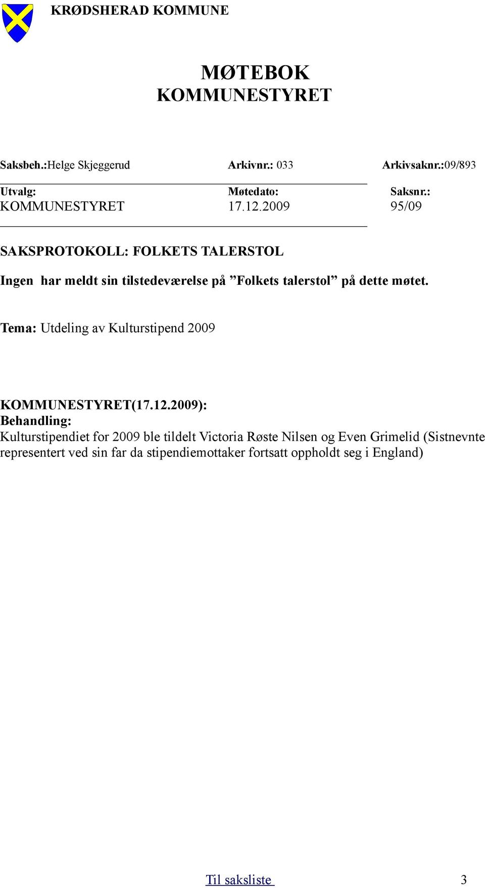 2009 95/09 SAKSPROTOKOLL: FOLKETS TALERSTOL Ingen har meldt sin tilstedeværelse på Folkets talerstol på dette møtet.