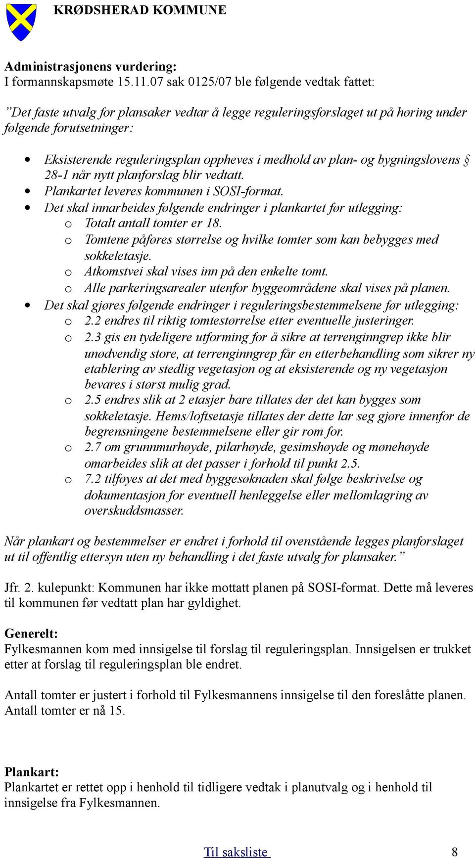 medhold av plan- og bygningslovens 28-1 når nytt planforslag blir vedtatt. Plankartet leveres kommunen i SOSI-format.