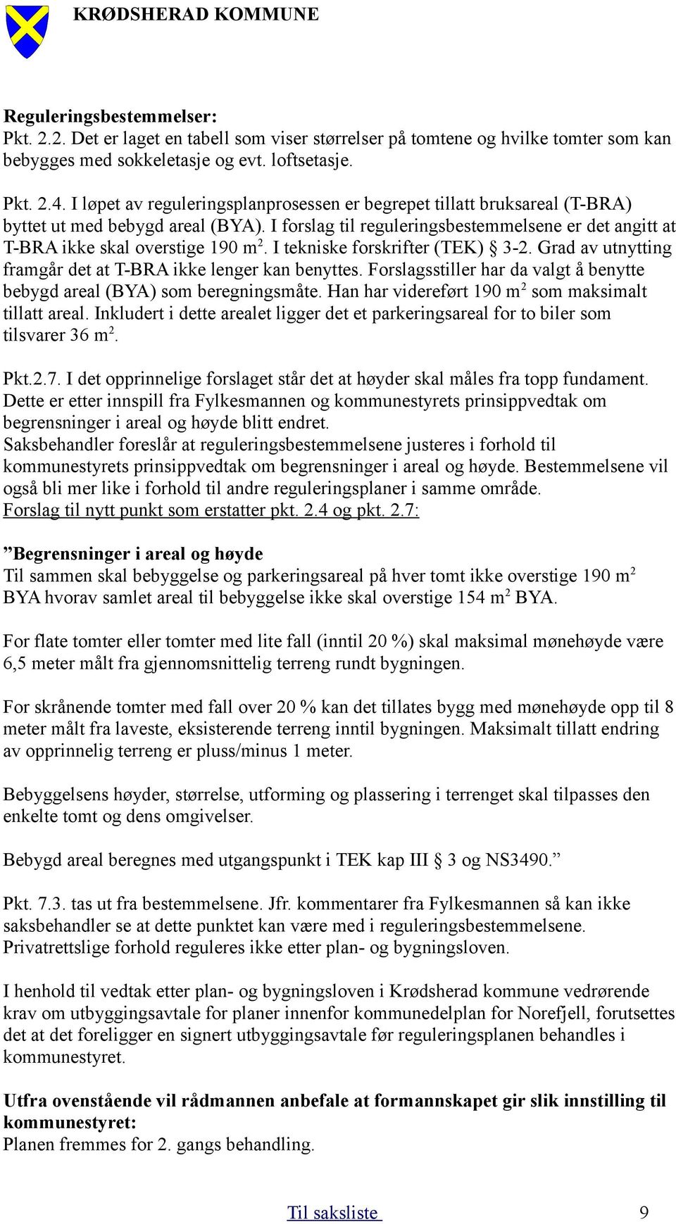 I tekniske forskrifter (TEK) 3-2. Grad av utnytting framgår det at T-BRA ikke lenger kan benyttes. Forslagsstiller har da valgt å benytte bebygd areal (BYA) som beregningsmåte.