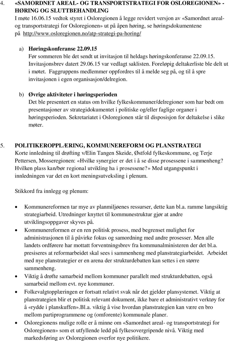 no/atp-strategi-pa-horing/ a) Høringskonferanse 22.09.15 Før sommeren ble det sendt ut invitasjon til heldags høringskonferanse 22.09.15. Invitasjonsbrev datert 29.06.15 var vedlagt saklisten.