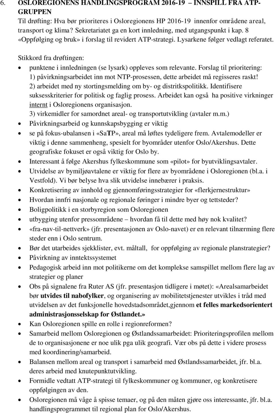 Stikkord fra drøftingen: punktene i innledningen (se lysark) oppleves som relevante. Forslag til prioritering: 1) påvirkningsarbeidet inn mot NTP-prosessen, dette arbeidet må regisseres raskt!