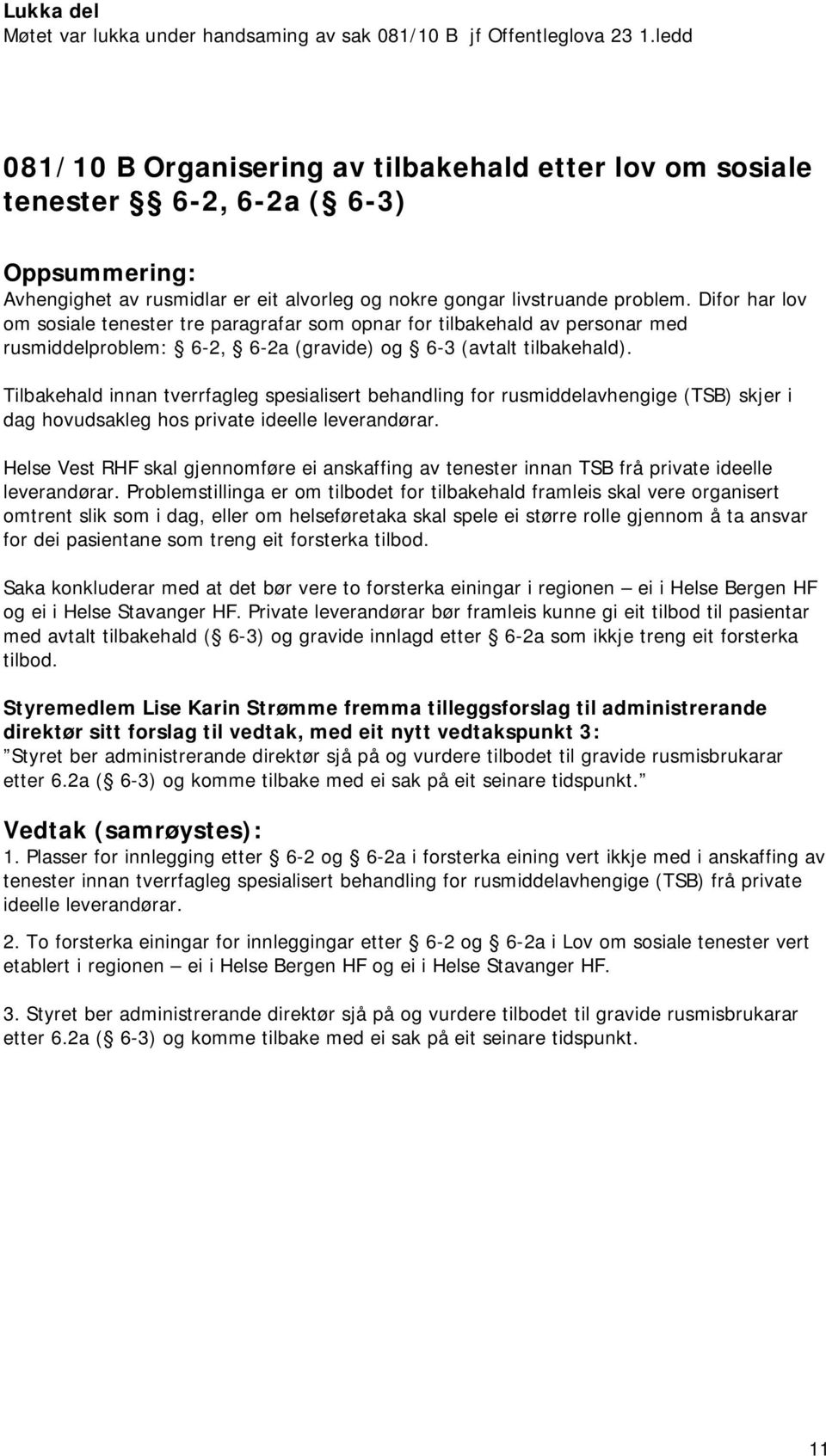 Difor har lov om sosiale tenester tre paragrafar som opnar for tilbakehald av personar med rusmiddelproblem: 6-2, 6-2a (gravide) og 6-3 (avtalt tilbakehald).