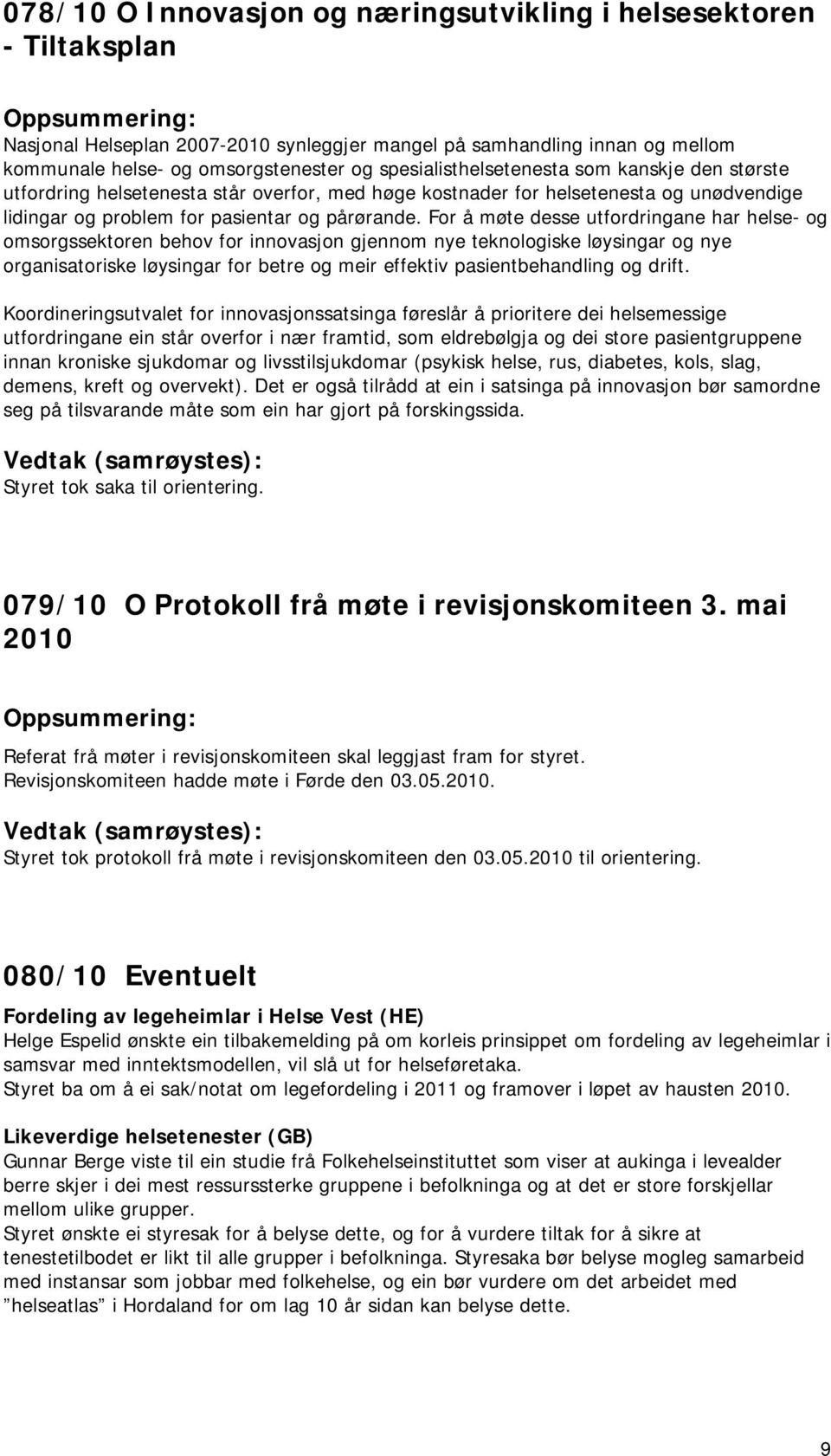 For å møte desse utfordringane har helse- og omsorgssektoren behov for innovasjon gjennom nye teknologiske løysingar og nye organisatoriske løysingar for betre og meir effektiv pasientbehandling og