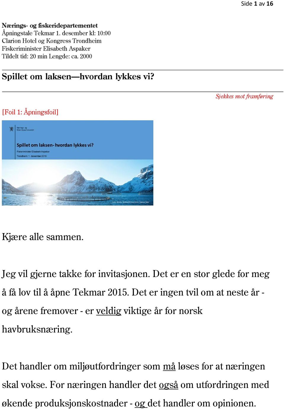 Sjekkes mot framføring [Foil 1: Åpningsfoil] Kjære alle sammen. Jeg vil gjerne takke for invitasjonen. Det er en stor glede for meg å få lov til å åpne Tekmar 2015.