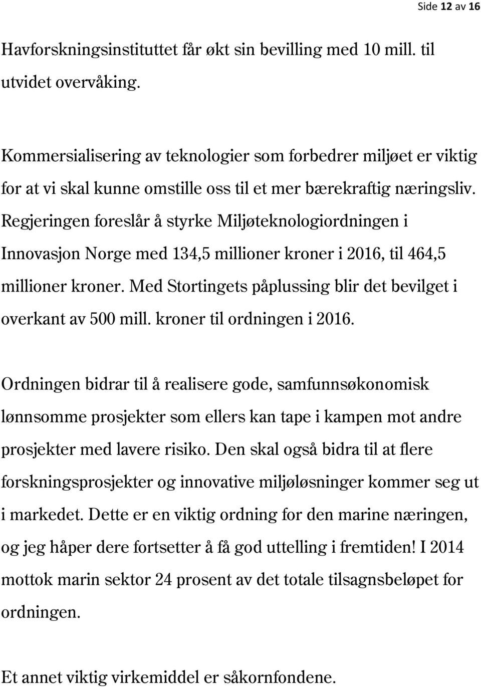 Regjeringen foreslår å styrke Miljøteknologiordningen i Innovasjon Norge med 134,5 millioner kroner i 2016, til 464,5 millioner kroner.