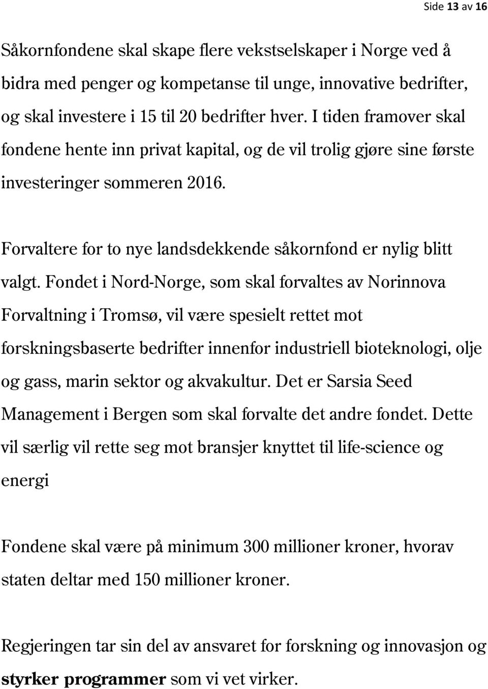 Fondet i Nord-Norge, som skal forvaltes av Norinnova Forvaltning i Tromsø, vil være spesielt rettet mot forskningsbaserte bedrifter innenfor industriell bioteknologi, olje og gass, marin sektor og