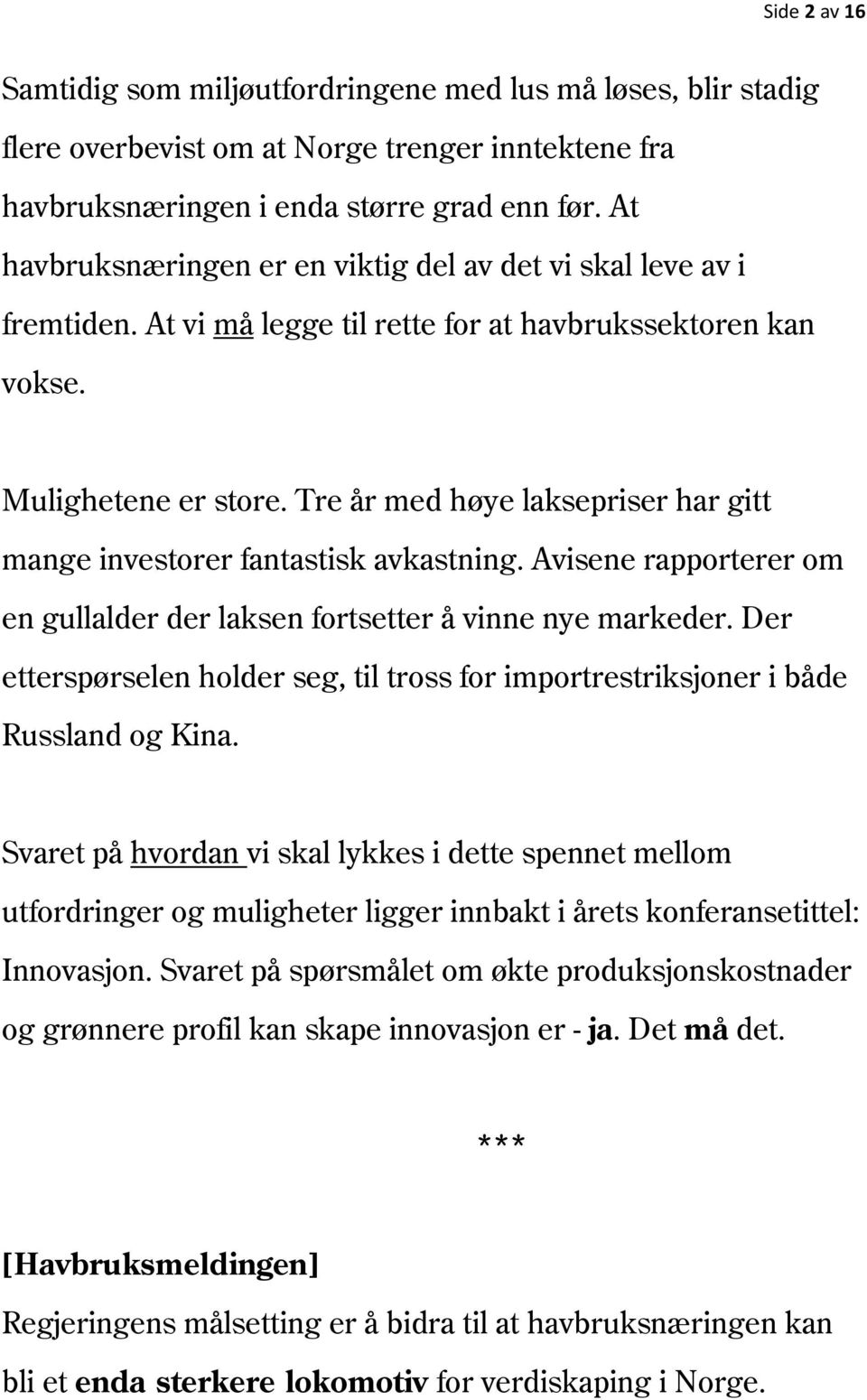 Tre år med høye laksepriser har gitt mange investorer fantastisk avkastning. Avisene rapporterer om en gullalder der laksen fortsetter å vinne nye markeder.