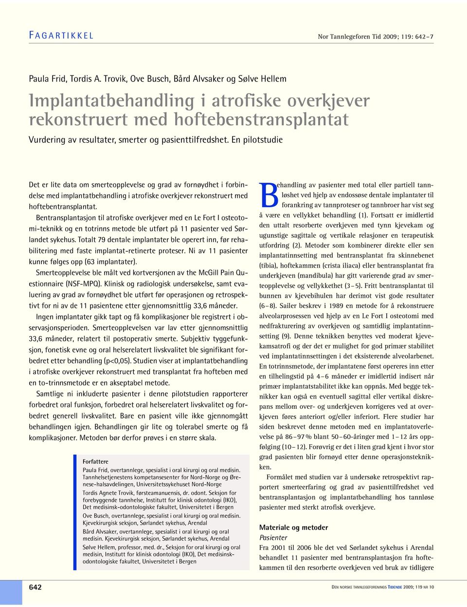 En pilotstudie Det er lite data om smerteopplevelse og grad av fornøydhet i forbindelse med implantatbehandling i atrofiske overkjever rekonstruert med hoftebentransplantat.