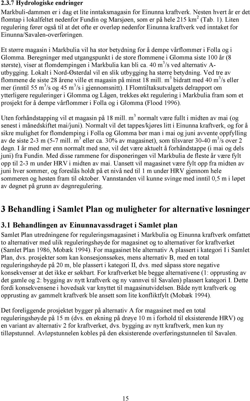 Liten regulering fører også til at det ofte er overløp nedenfor Einunna kraftverk ved inntaket for Einunna/Savalen-overføringen.