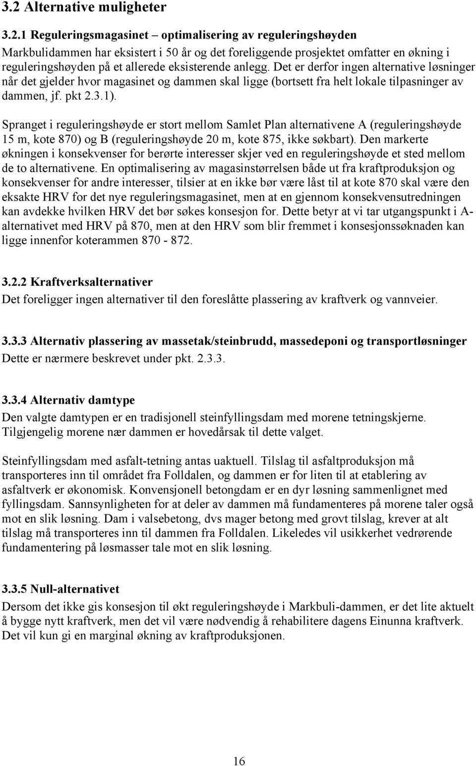 Spranget i reguleringshøyde er stort mellom Samlet Plan alternativene A (reguleringshøyde 15 m, kote 870) og B (reguleringshøyde 20 m, kote 875, ikke søkbart).