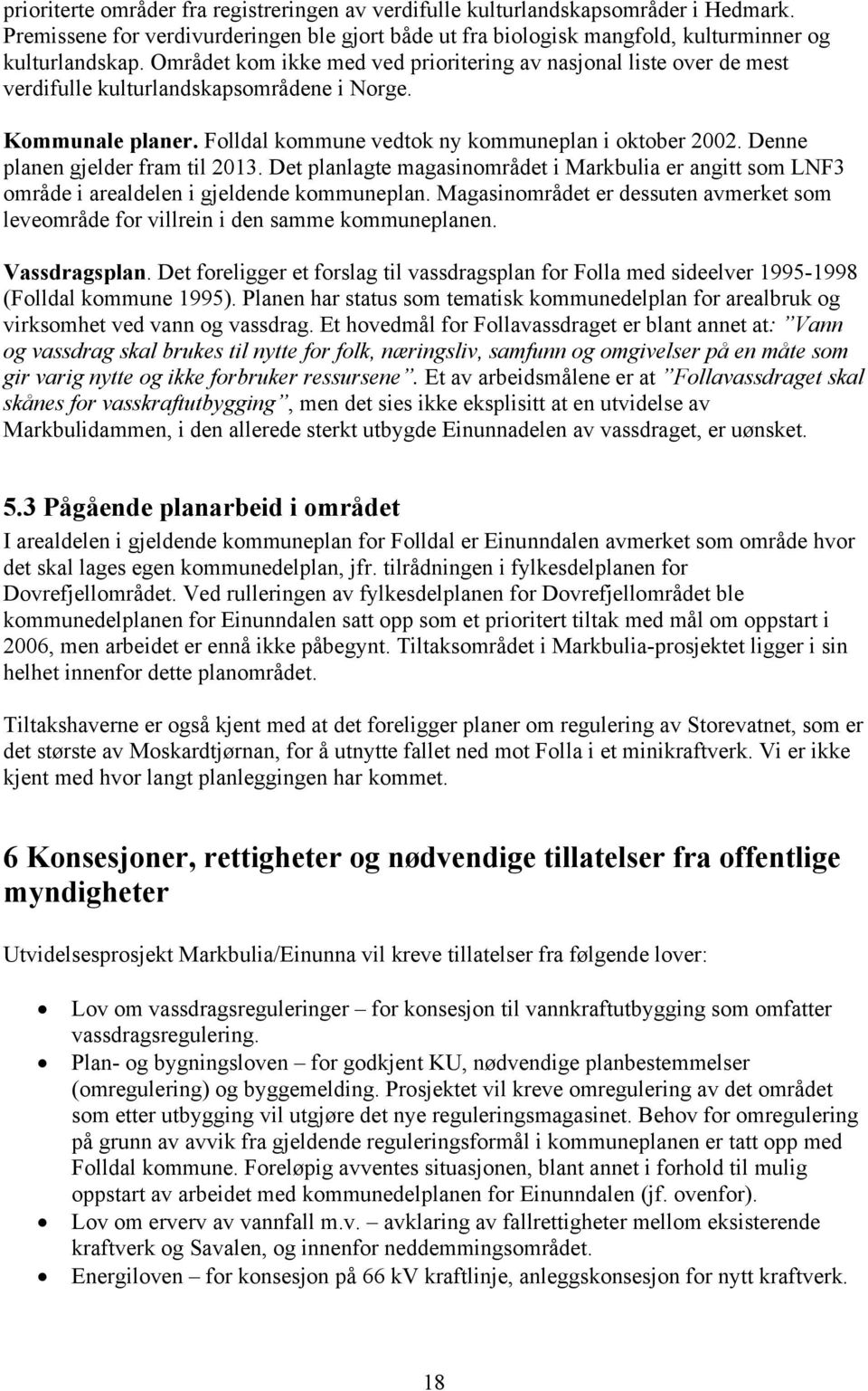 Denne planen gjelder fram til 2013. Det planlagte magasinområdet i Markbulia er angitt som LNF3 område i arealdelen i gjeldende kommuneplan.