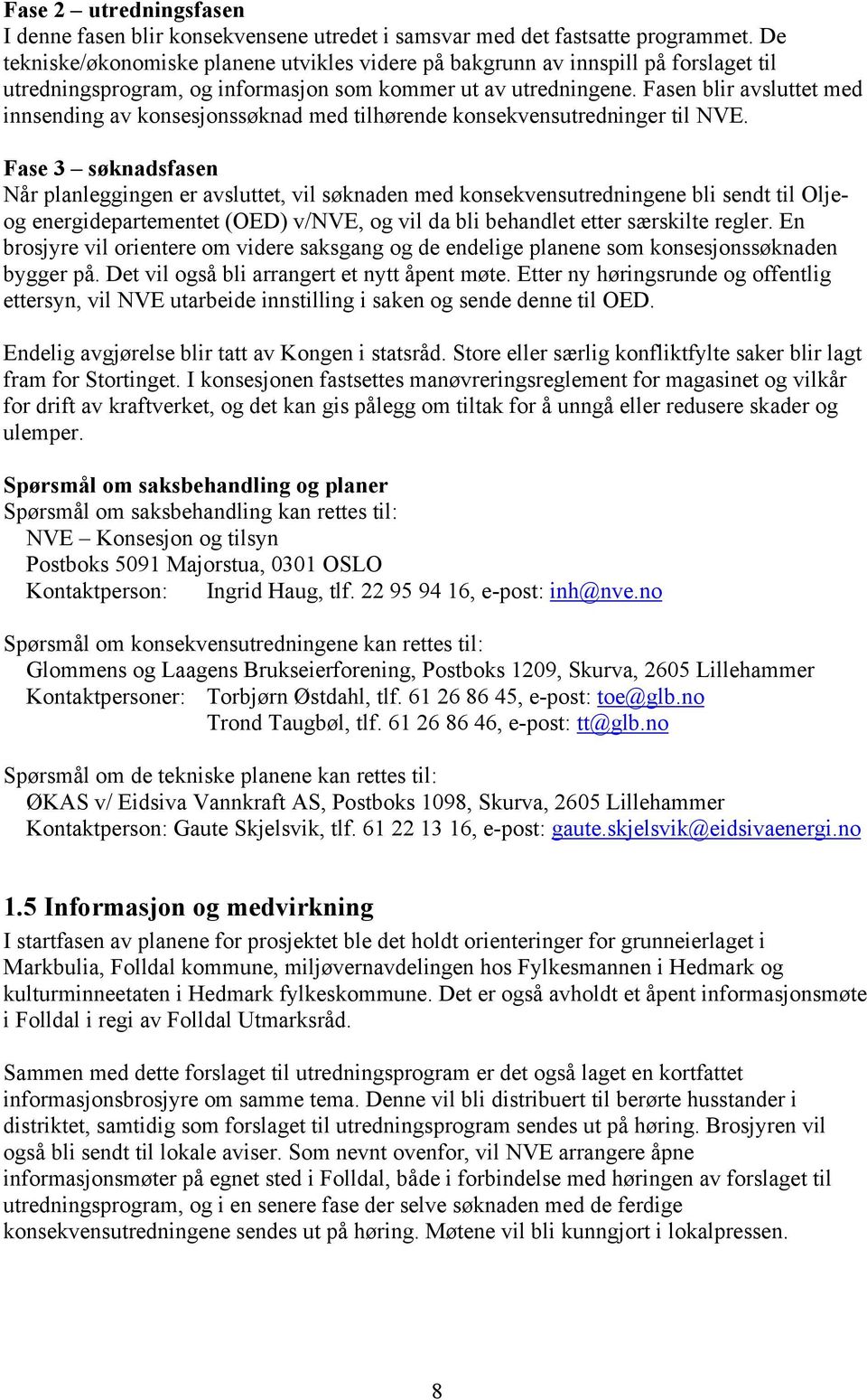 Fasen blir avsluttet med innsending av konsesjonssøknad med tilhørende konsekvensutredninger til NVE.