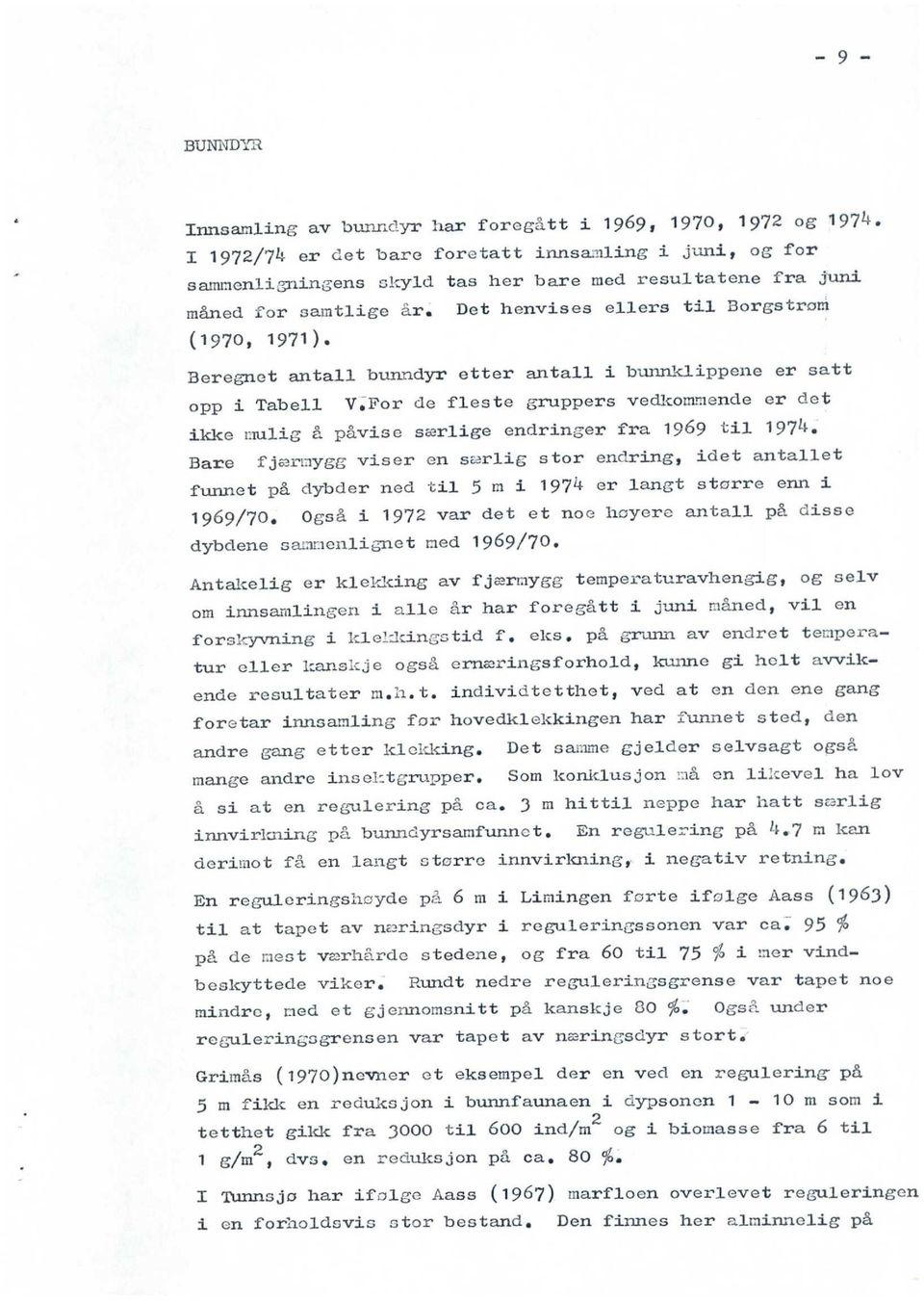 Det henvises ellers til Borgstrøm (1970, 1971) Beregnet antall bumidyr etter antall i bunnklippene er satt opp i Tabell V.ror de fleste gruppers vedkommende er det ikke mulig C.