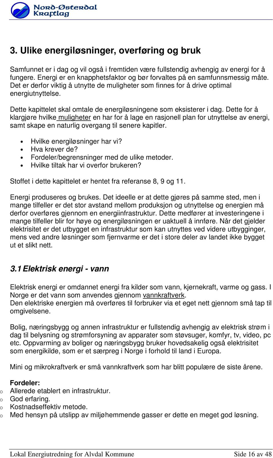 Dette kapittelet skal mtale de energiløsningene sm eksisterer i dag.