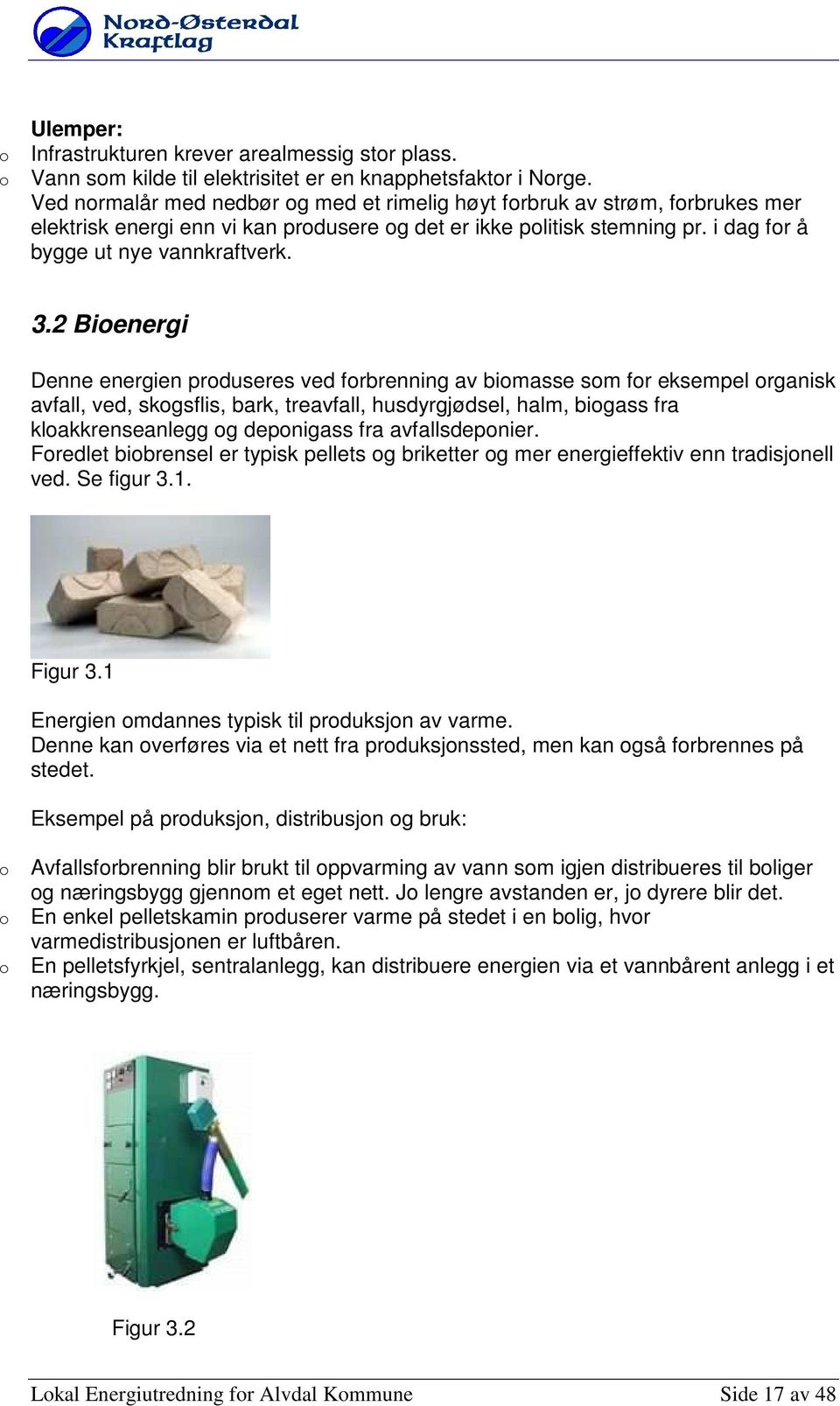 2 Bienergi Denne energien prduseres ved frbrenning av bimasse sm fr eksempel rganisk avfall, ved, skgsflis, bark, treavfall, husdyrgjødsel, halm, bigass fra klakkrenseanlegg g depnigass fra