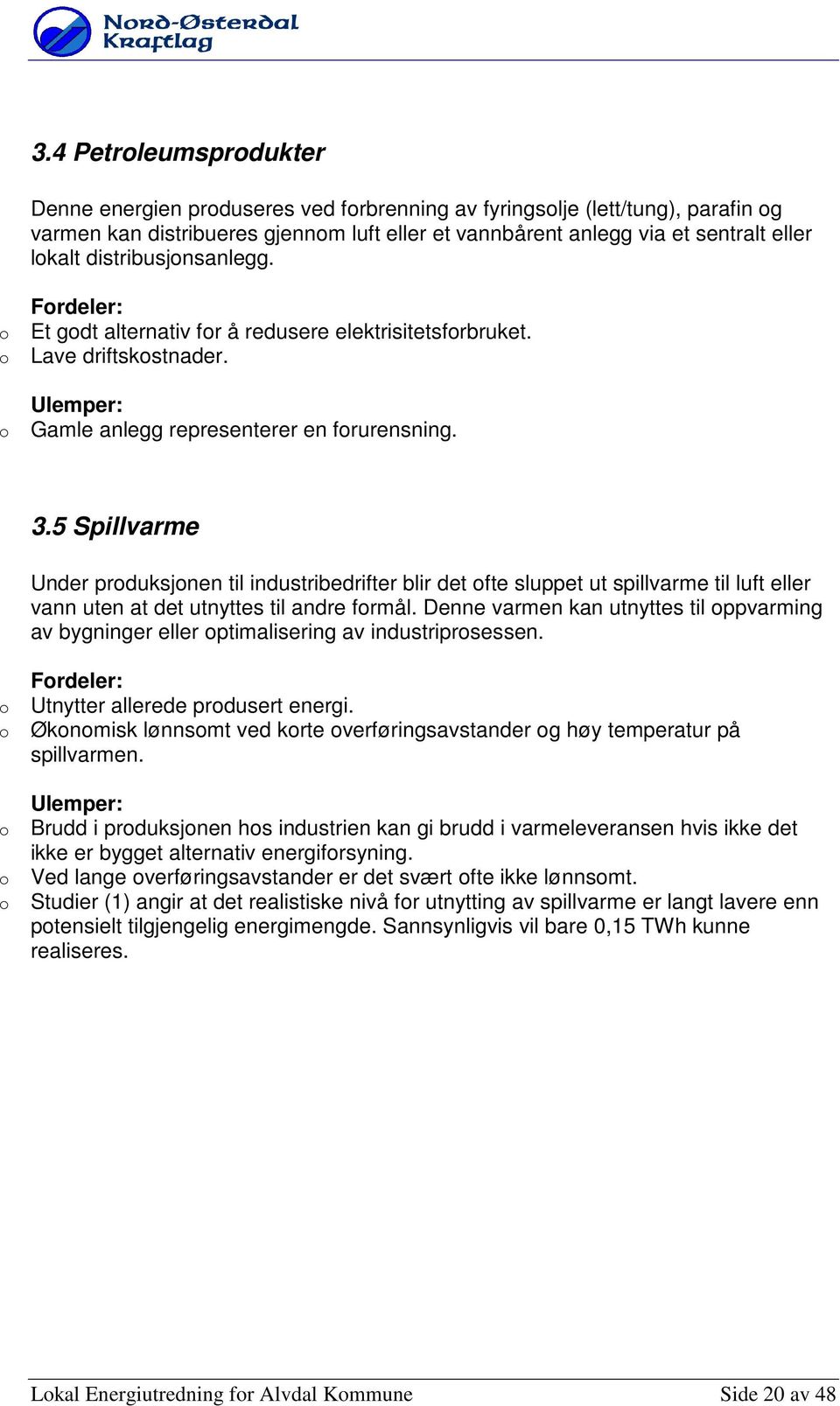 5 Spillvarme Under prduksjnen til industribedrifter blir det fte sluppet ut spillvarme til luft eller vann uten at det utnyttes til andre frmål.