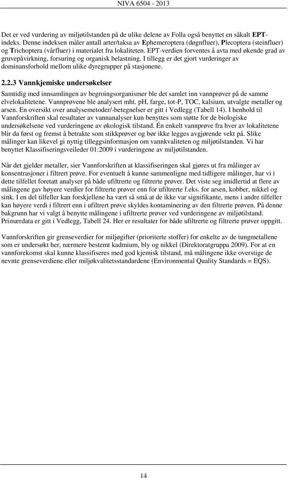 EPT-verdien forventes å avta med økende grad av gruvepåvirkning, forsuring og organisk belastning. I tillegg er det gjort vurderinger av dominansforhold mellom ulike dyregrupper på stasjonene. 2.