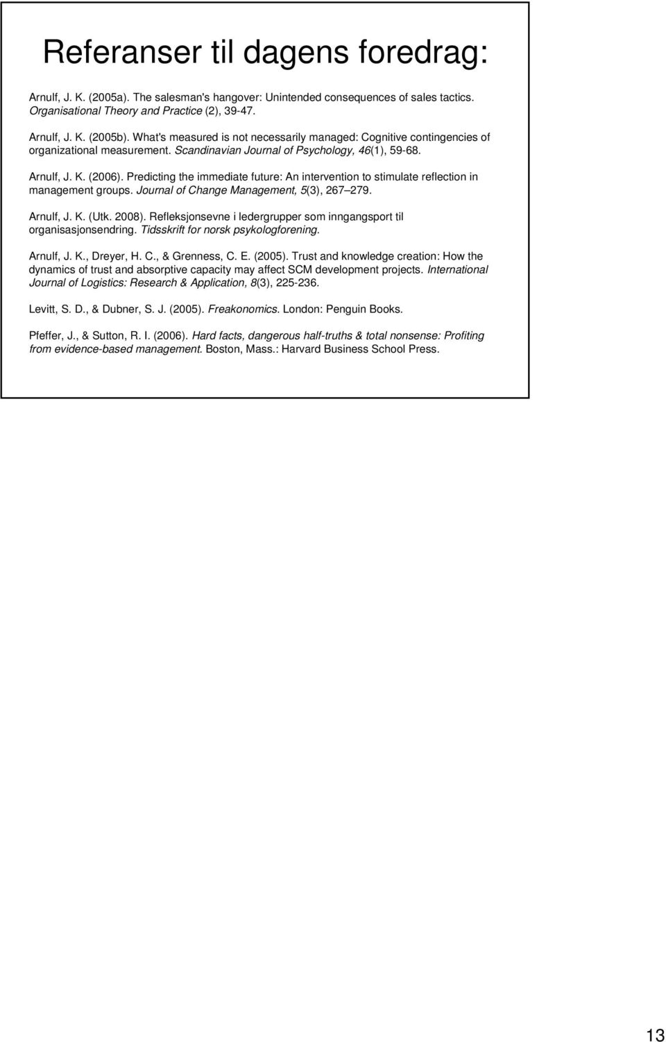 Predicting the immediate future: An intervention to stimulate reflection in management groups. Journal of Change Management, 5(3), 267 279. Arnulf, J. K. (Utk. 2008).