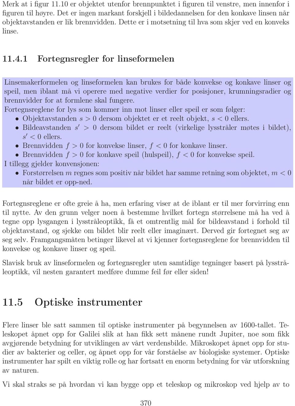 1 Fortegnsregler for linseformelen Linsemakerformelen og linseformelen kan brukes for både konvekse og konkave linser og speil, men iblant må vi operere med negative verdier for posisjoner,