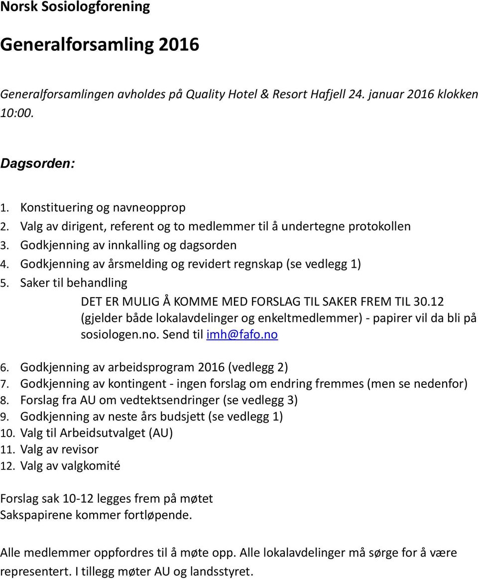 Saker til behandling DET ER MULIG Å KOMME MED FORSLAG TIL SAKER FREM TIL 30.12 (gjelder både lokalavdelinger og enkeltmedlemmer) - papirer vil da bli på sosiologen.no. Send til imh@fafo.no 6.