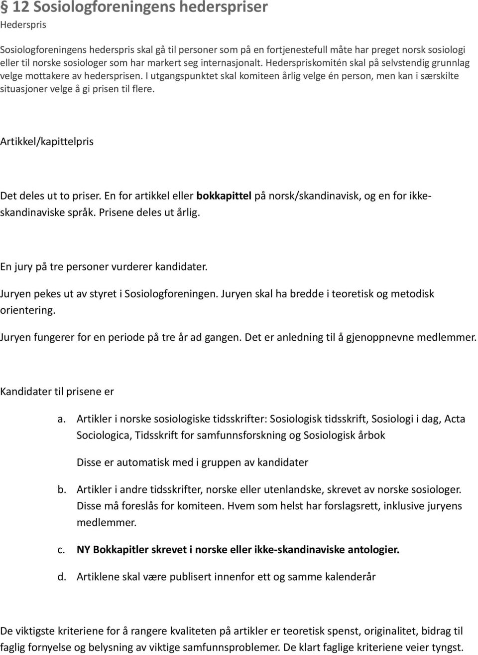 I utgangspunktet skal komiteen årlig velge én person, men kan i særskilte situasjoner velge å gi prisen til flere. Artikkel/kapittelpris Det deles ut to priser.